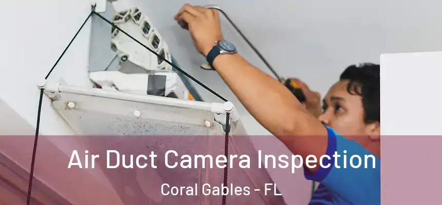 Air Duct Camera Inspection Coral Gables - FL