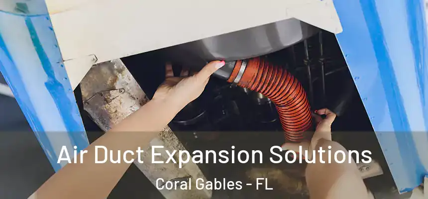 Air Duct Expansion Solutions Coral Gables - FL