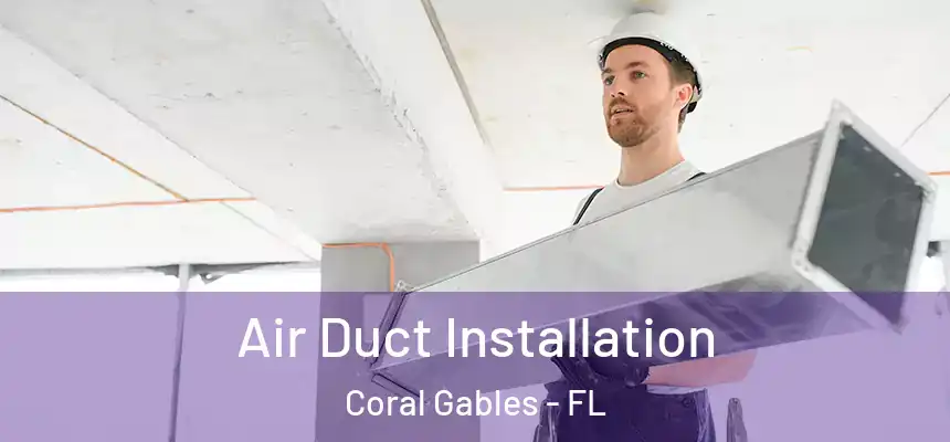 Air Duct Installation Coral Gables - FL