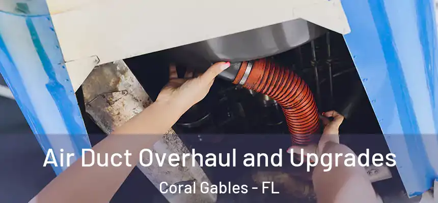  Air Duct Overhaul and Upgrades Coral Gables - FL