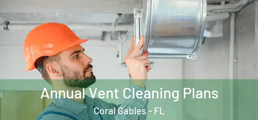 Annual Vent Cleaning Plans Coral Gables - FL