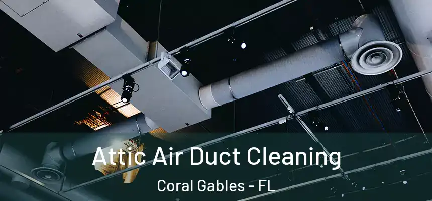Attic Air Duct Cleaning Coral Gables - FL