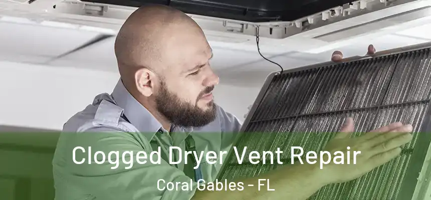 Clogged Dryer Vent Repair Coral Gables - FL
