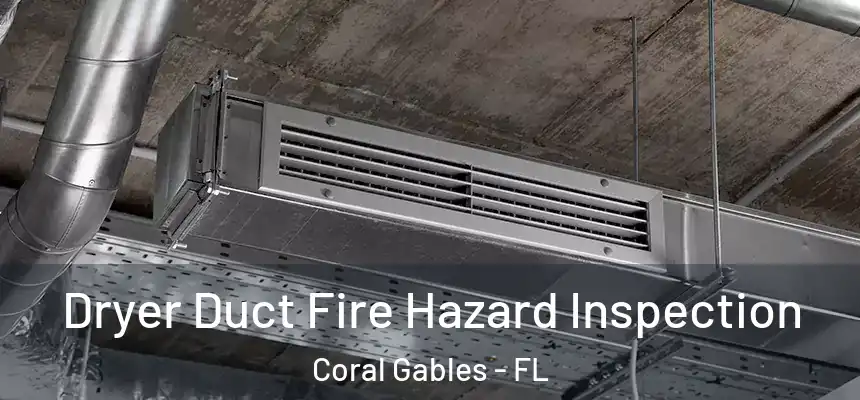 Dryer Duct Fire Hazard Inspection Coral Gables - FL