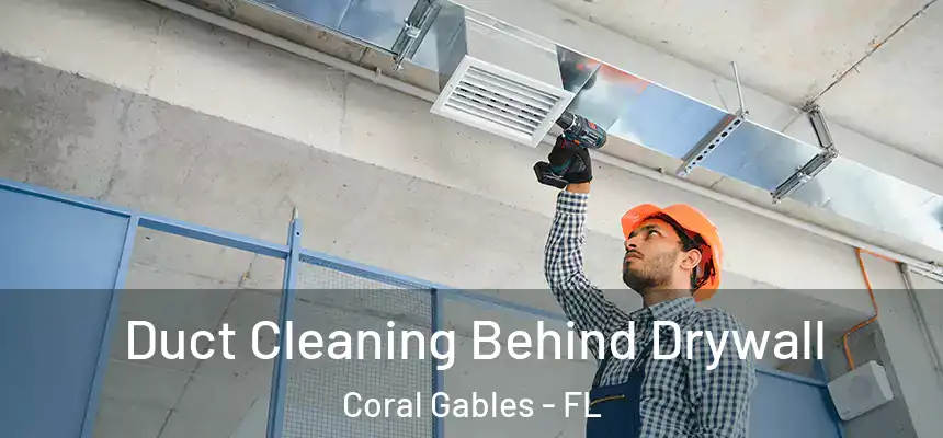 Duct Cleaning Behind Drywall Coral Gables - FL