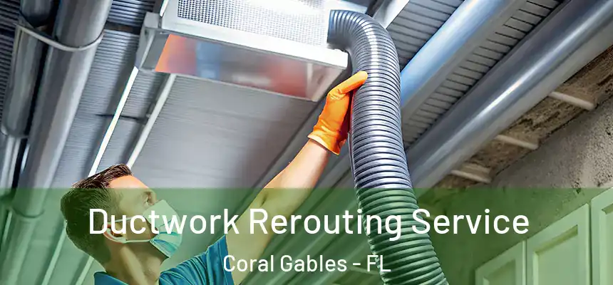 Ductwork Rerouting Service Coral Gables - FL