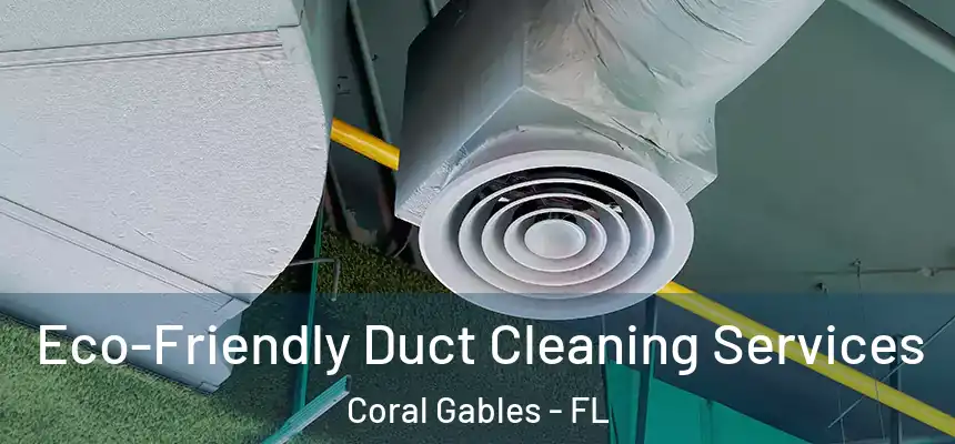 Eco-Friendly Duct Cleaning Services Coral Gables - FL