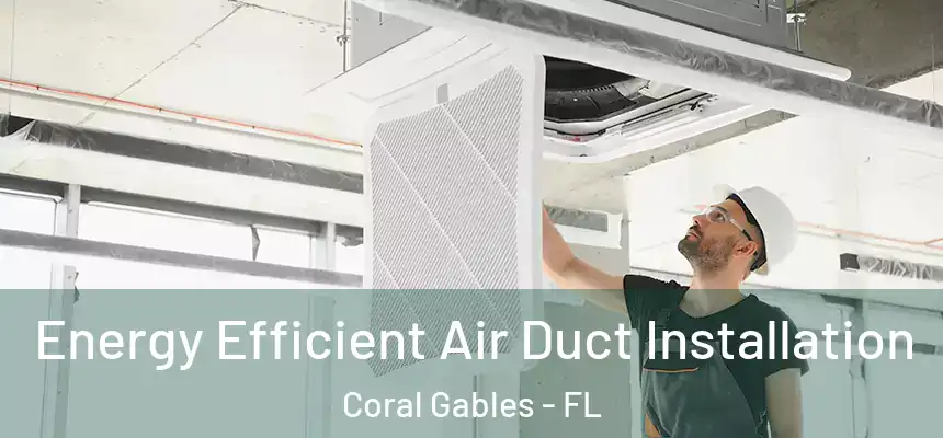 Energy Efficient Air Duct Installation Coral Gables - FL