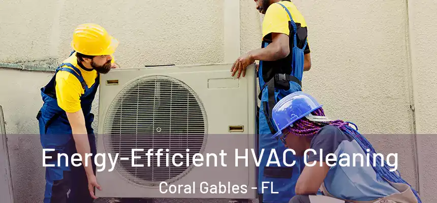 Energy-Efficient HVAC Cleaning Coral Gables - FL