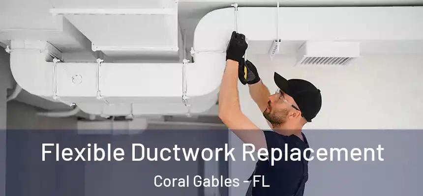Flexible Ductwork Replacement Coral Gables - FL
