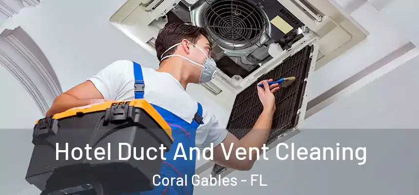 Hotel Duct And Vent Cleaning Coral Gables - FL