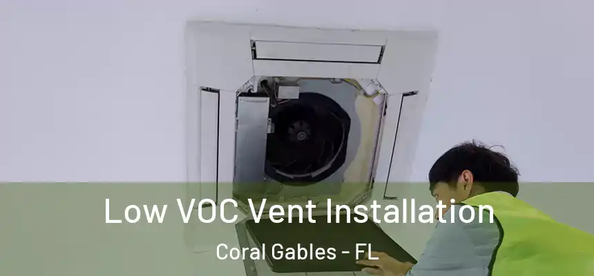 Low VOC Vent Installation Coral Gables - FL