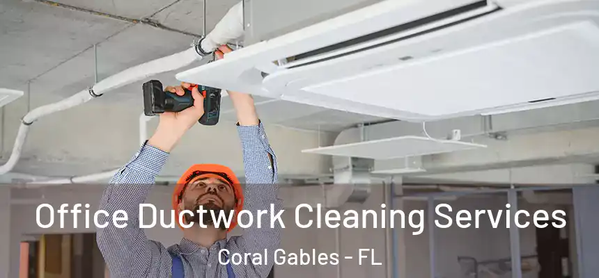Office Ductwork Cleaning Services Coral Gables - FL