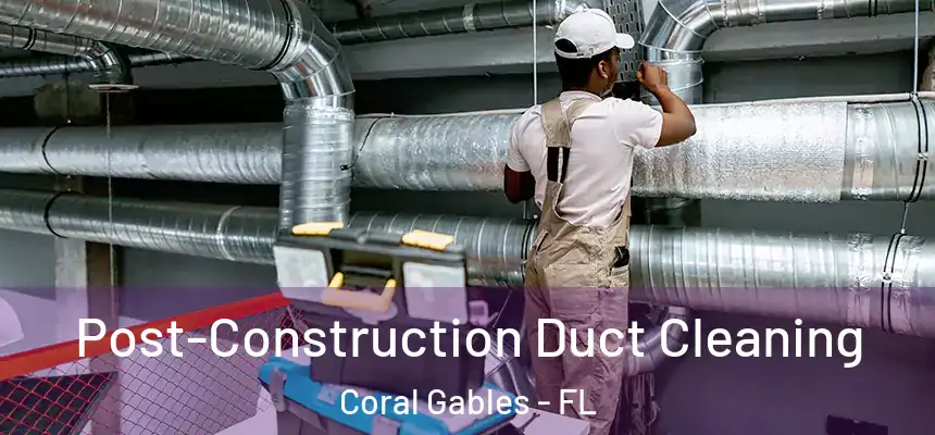  Post-Construction Duct Cleaning Coral Gables - FL