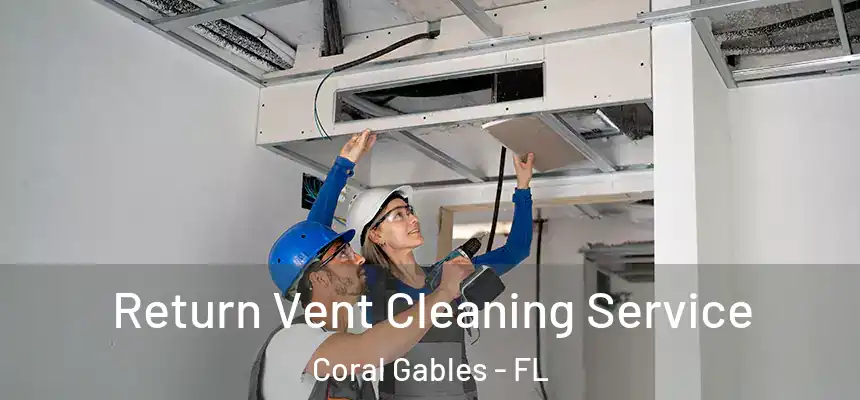 Return Vent Cleaning Service Coral Gables - FL