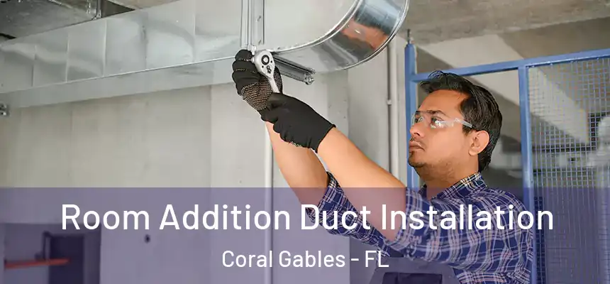 Room Addition Duct Installation Coral Gables - FL