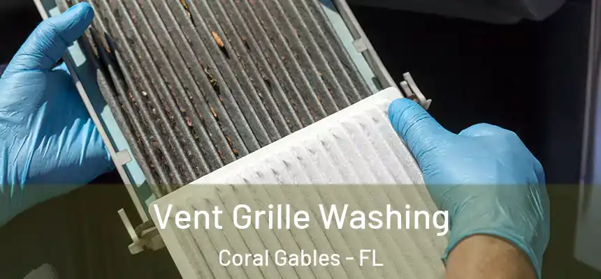 Vent Grille Washing Coral Gables - FL