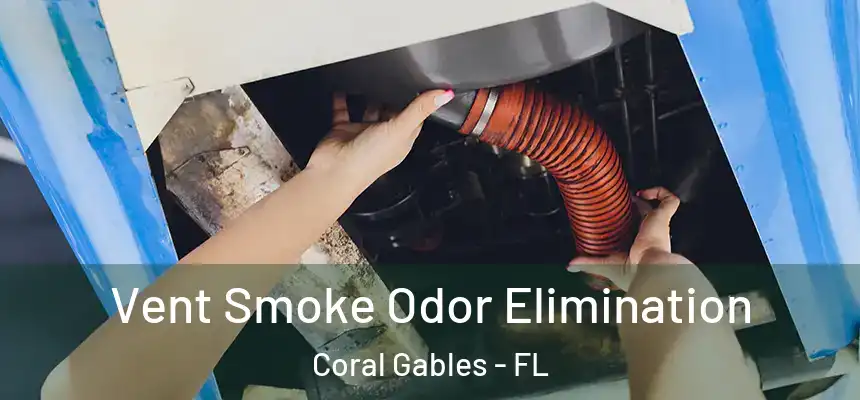 Vent Smoke Odor Elimination Coral Gables - FL