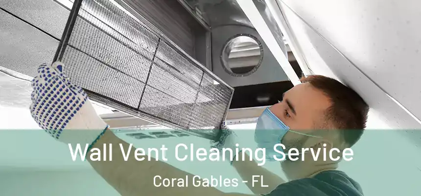 Wall Vent Cleaning Service Coral Gables - FL