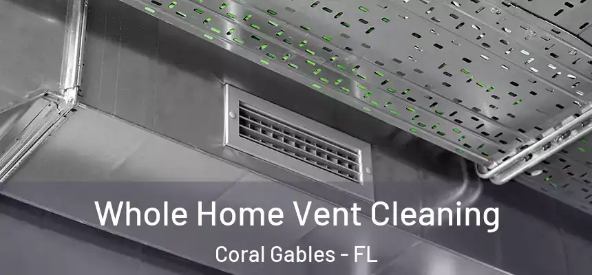 Whole Home Vent Cleaning Coral Gables - FL